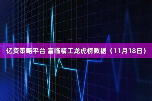 亿资策略平台 富临精工龙虎榜数据（11月18日）