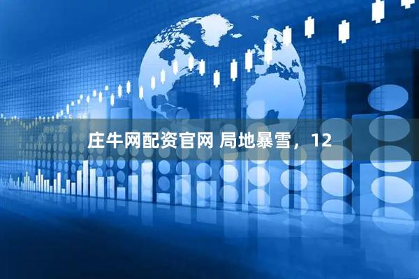 庄牛网配资官网 局地暴雪，12